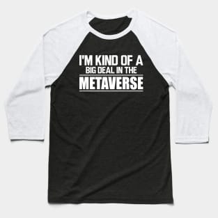 Metaverse - I'm kind of a big deal in the metaverse w Baseball T-Shirt